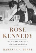 Rose Kennedy : La vie et l'époque d'une matriarche politique - Rose Kennedy: The Life and Times of a Political Matriarch