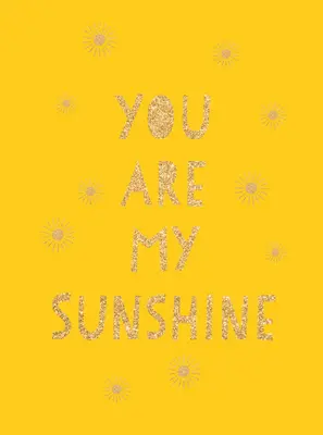 Tu es mon rayon de soleil : Citations édifiantes pour une amie géniale - You Are My Sunshine: Uplifting Quotes for an Awesome Friend