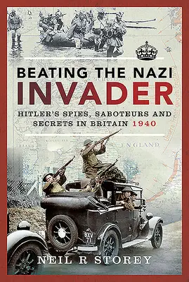 Battre l'envahisseur nazi : Les espions, les saboteurs et les secrets d'Hitler en Grande-Bretagne en 1940 - Beating the Nazi Invader: Hitler's Spies, Saboteurs and Secrets in Britain 1940