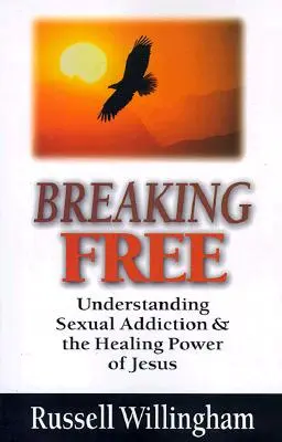 Se libérer : Comprendre l'addiction sexuelle et le pouvoir de guérison de Jésus - Breaking Free: Understanding Sexual Addiction and the Healing Power of Jesus