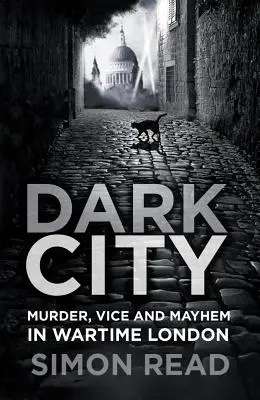Dark City : Meurtre, vice et désordre dans le Londres de la guerre - Dark City: Murder, Vice, and Mayhem in Wartime London