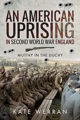 Une révolte américaine dans l'Angleterre de la Seconde Guerre mondiale : Mutinerie dans le Duché - An American Uprising in Second World War England: Mutiny in the Duchy