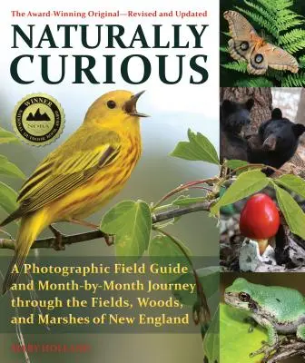 Naturellement curieux : Guide photographique de terrain et voyage mois par mois à travers les champs, les bois et les marais de la Nouvelle-Angleterre - Naturally Curious: A Photographic Field Guide and Month-By-Month Journey Through the Fields, Woods, and Marshes of New England