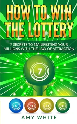 Comment gagner à la loterie : 7 secrets pour manifester vos millions avec la loi de l'attraction (Volume 1) - How to Win the Lottery: 7 Secrets to Manifesting Your Millions With the Law of Attraction (Volume 1)