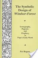 La conception symbolique de la forêt de Windsor - Iconographie, mise en scène et prophétie dans les premières œuvres de Pope - Symbolic Design Of Windsor Forest - Iconography, Pageant, and Prophecy in Pope's Early Work
