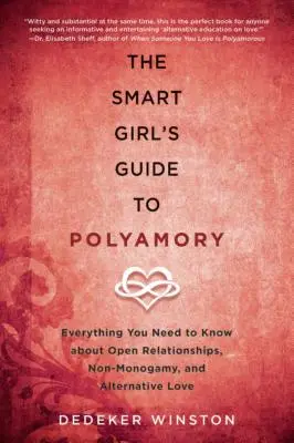 Le guide de la polyamorie pour les filles intelligentes : Tout ce que vous devez savoir sur les relations ouvertes, la non-monogamie et l'amour alternatif - The Smart Girl's Guide to Polyamory: Everything You Need to Know about Open Relationships, Non-Monogamy, and Alternative Love