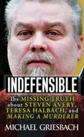 Indéfendable : La vérité manquante sur Steven Avery, Teresa Halbach et Making a Murderer - Indefensible: The Missing Truth about Steven Avery, Teresa Halbach, and Making a Murderer