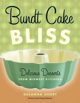 Le bonheur des gâteaux Bundt : Délicieux desserts des cuisines du Midwest - Bundt Cake Bliss: Delicious Desserts from Midwest Kitchens