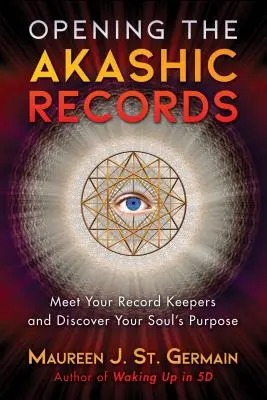 Ouvrir les archives akashiques : Rencontrez vos gardiens d'archives et découvrez le but de votre âme - Opening the Akashic Records: Meet Your Record Keepers and Discover Your Soul's Purpose