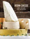 Vegan Cheese : Recettes simples et délicieuses à base de plantes - Vegan Cheese: Simple, Delicious Plant-Based Recipes