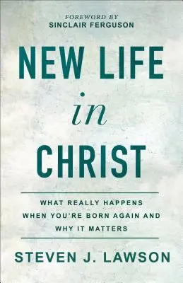 Une nouvelle vie en Christ : Ce qui se passe vraiment quand on naît de nouveau et pourquoi c'est important - New Life in Christ: What Really Happens When You're Born Again and Why It Matters