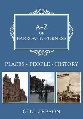 A-Z de Barrow-In-Furness : Lieux-Personnes-Histoire - A-Z of Barrow-In-Furness: Places-People-History