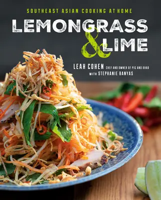 Citronnelle et citron vert : La cuisine du Sud-Est asiatique à la maison - Lemongrass and Lime: Southeast Asian Cooking at Home