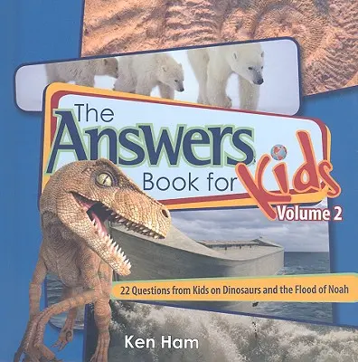 Answers Book for Kids Volume 2 : 22 questions d'enfants sur les dinosaures et le déluge de Noé - Answers Book for Kids Volume 2: 22 Questions from Kids on Dinosaurs and the Flood of Noah