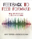 Le retour d'information pour faire avancer les choses : 31 stratégies pour diriger l'apprentissage - Feedback to Feed Forward: 31 Strategies to Lead Learning
