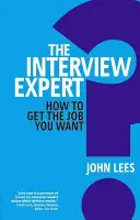 L'expert en entretien : comment obtenir l'emploi que vous voulez - The Interview Expert: How to Get the Job You Want