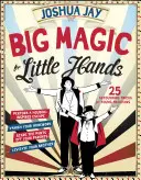 La grande magie pour les petites mains : 25 illusions stupéfiantes pour les jeunes magiciens - Big Magic for Little Hands: 25 Astounding Illusions for Young Magicians