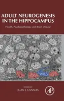Neurogenèse adulte dans l'hippocampe : Santé, psychopathologie et maladies cérébrales - Adult Neurogenesis in the Hippocampus: Health, Psychopathology, and Brain Disease