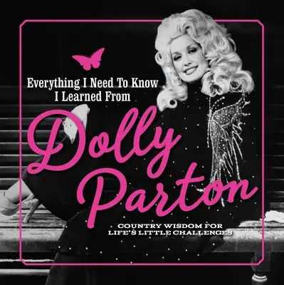 Tout ce que je dois savoir, je l'ai appris de Dolly Parton : Sagesse campagnarde pour les petits défis de la vie - Everything I Need to Know I Learned from Dolly Parton: Country Wisdom for Life's Little Challenges