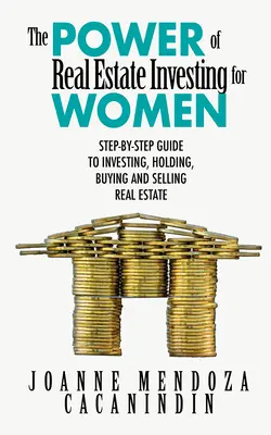 La puissance de l'investissement immobilier pour les femmes : Le pouvoir de l'investissement immobilier pour les femmes : un guide pas à pas pour investir, acheter et vendre des biens immobiliers - The Power of Real Estate Investing for Women: A Step-By-Step Guide to Investing, Buying, and Selling Real Estate