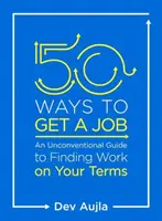 50 façons de trouver un emploi : Un guide non conventionnel pour trouver un emploi à votre convenance - 50 Ways to Get a Job: An Unconventional Guide to Finding Work on Your Terms