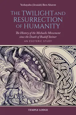 Le crépuscule et la résurrection de l'humanité : L'histoire du mouvement michaélique depuis la mort de Rudolf Steiner : Une étude ésotérique - The Twilight and Resurrection of Humanity: The History of the Michaelic Movement Since the Death of Rudolf Steiner: An Esoteric Study