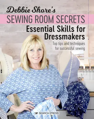 Les secrets de la salle de couture de Debbie Shore : Compétences essentielles pour les couturières : Les meilleurs conseils et techniques pour une couture réussie - Debbie Shore's Sewing Room Secrets: Essential Skills for Dressmakers: Top Tips and Techniques for Successful Sewing