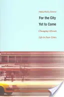 For the City Yet to Come : Changing African Life in Four Cities (Pour la ville à venir : changer la vie africaine dans quatre villes) - For the City Yet to Come: Changing African Life in Four Cities