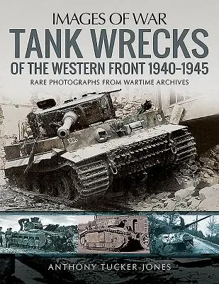 Épaves de chars sur le front occidental, 1940-1945 - Tank Wrecks of the Western Front, 1940-1945