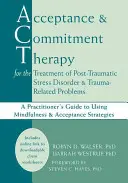 La thérapie d'acceptation et d'engagement pour le traitement du syndrome de stress post-traumatique et des problèmes liés au traumatisme : Guide du praticien pour l'utilisation de la thérapie minérale - Acceptance and Commitment Therapy for the Treatment of Post-Traumatic Stress Disorder and Trauma-Related Problems: A Practitioner's Guide to Using Min