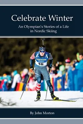 Célébrer l'hiver : Les récits d'une athlète olympique sur sa vie en ski nordique - Celebrate Winter: An Olympian's Stories of a Life in Nordic Skiing