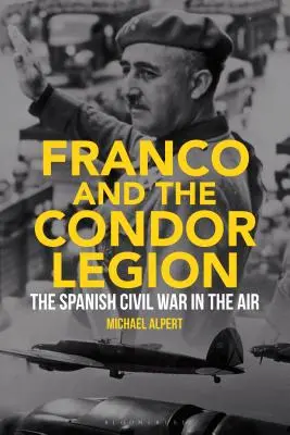 Franco et la légion Condor : La guerre civile espagnole dans les airs - Franco and the Condor Legion: The Spanish Civil War in the Air