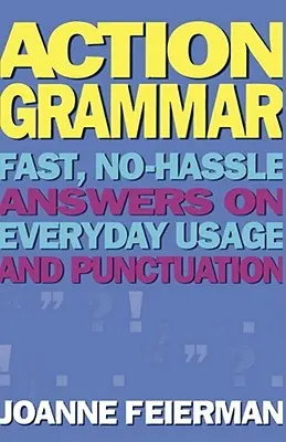 Grammaire Action : Des réponses rapides et faciles sur l'usage et la ponctuation au quotidien - Action Grammar: Fast, No-Hassle Answers on Everyday Usage and Punctuation
