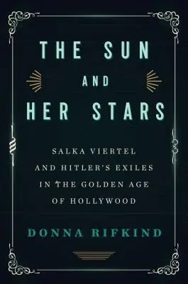 Le soleil et ses étoiles : Salka Viertel et les exilés d'Hitler à l'âge d'or d'Hollywood - The Sun and Her Stars: Salka Viertel and Hitler's Exiles in the Golden Age of Hollywood