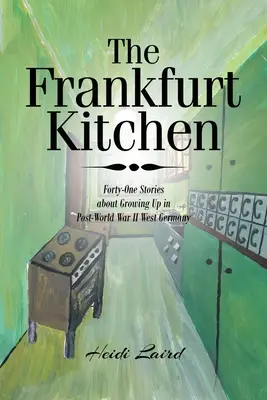 La cuisine de Francfort : Quarante et une histoires de l'enfance dans l'Allemagne de l'Ouest de l'après-guerre - The Frankfurt Kitchen: Forty-One Stories of Growing Up in Post World War II West Germany