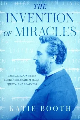 L'invention des miracles : Le langage, le pouvoir et la quête d'Alexander Graham Bell pour mettre fin à la surdité - The Invention of Miracles: Language, Power, and Alexander Graham Bell's Quest to End Deafness