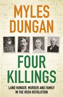 Quatre meurtres - La faim, le meurtre et une famille dans la révolution irlandaise - Four Killings - Land Hunger, Murder and A Family in the Irish Revolution