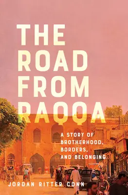 La route de Raqqa : Une histoire de fraternité, de frontières et d'appartenance - The Road from Raqqa: A Story of Brotherhood, Borders, and Belonging