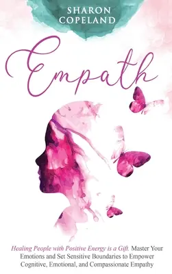 Empath : Guérir les gens avec de l'énergie positive est un don. Maîtrisez vos émotions et fixez des limites sensibles pour renforcer vos capacités cognitives, - Empath: Healing People with Positive Energy is a Gift. Master Your Emotions and Set Sensitive Boundaries to Empower Cognitive,