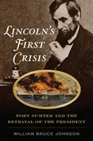 La première crise de Lincoln : Fort Sumter et la trahison du président - Lincoln's First Crisis: Fort Sumter and the Betrayal of the President