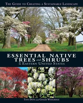 Arbres et arbustes indigènes essentiels pour l'est des États-Unis : Le guide pour créer un paysage durable - Essential Native Trees and Shrubs for the Eastern United States: The Guide to Creating a Sustainable Landscape