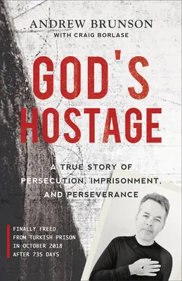 L'otage de Dieu : Une histoire vraie de persécution, d'emprisonnement et de persévérance - God's Hostage: A True Story of Persecution, Imprisonment, and Perseverance