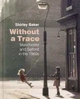 Sans laisser de traces : Manchester et Salford dans les années 1960 - Without a Trace: Manchester and Salford in the 1960s