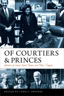 Des courtisans et des princes : Histoires de greffiers de tribunaux inférieurs et de leurs juges - Of Courtiers and Princes: Stories of Lower Court Clerks and Their Judges