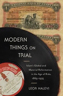 Le procès des choses modernes : La réforme globale et matérielle de l'islam à l'ère de Rida, 1865-1935 - Modern Things on Trial: Islam's Global and Material Reformation in the Age of Rida, 1865-1935
