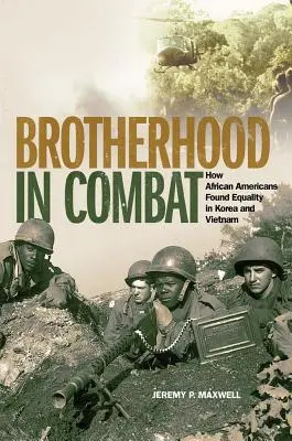 Fraternité au combat : comment les Afro-Américains ont trouvé l'égalité en Corée et au Viêt Nam - Brotherhood in Combat: How African Americans Found Equality in Korea and Vietnam