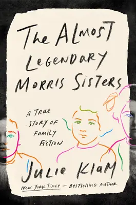 Les presque légendaires sœurs Morris : Une histoire vraie de fiction familiale - The Almost Legendary Morris Sisters: A True Story of Family Fiction