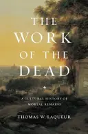 L'œuvre des morts : une histoire culturelle des restes mortels - The Work of the Dead: A Cultural History of Mortal Remains