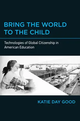 Amener le monde à l'enfant : Les technologies de la citoyenneté mondiale dans l'éducation américaine - Bring the World to the Child: Technologies of Global Citizenship in American Education