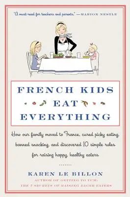 Les enfants français mangent de tout : Comment notre famille a déménagé en France, a guéri les enfants difficiles, a interdit le grignotage et a découvert 10 règles simples pour élever des enfants heureux, - French Kids Eat Everything: How Our Family Moved to France, Cured Picky Eating, Banned Snacking, and Discovered 10 Simple Rules for Raising Happy,